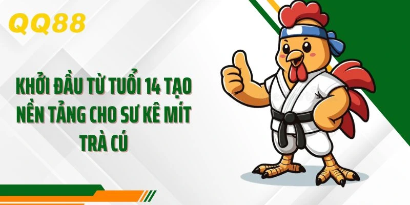 Khởi đầu từ tuổi 14 tạo nền tảng cho sư kê Mít Trà Cú